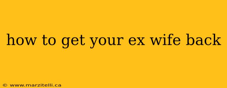 how to get your ex wife back