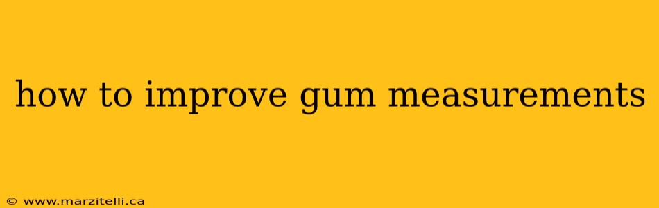 how to improve gum measurements