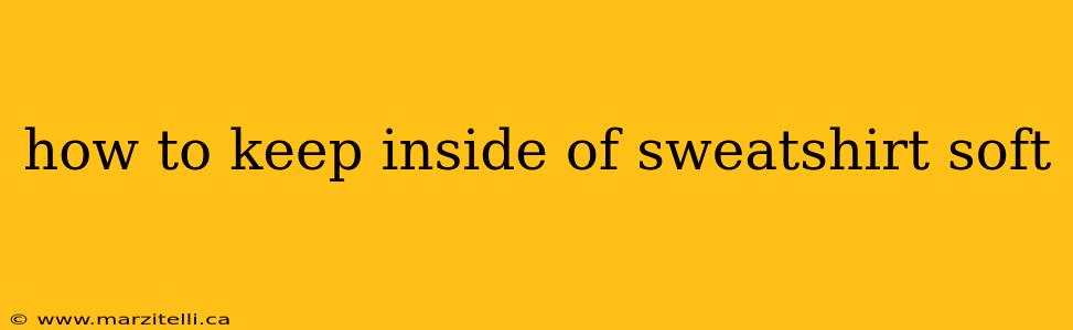 how to keep inside of sweatshirt soft