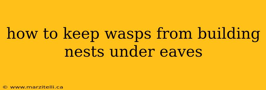 how to keep wasps from building nests under eaves