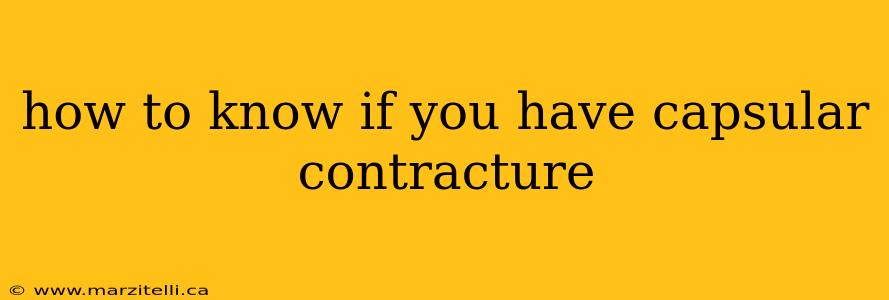 how to know if you have capsular contracture