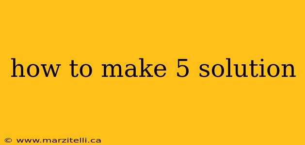 how to make 5 solution