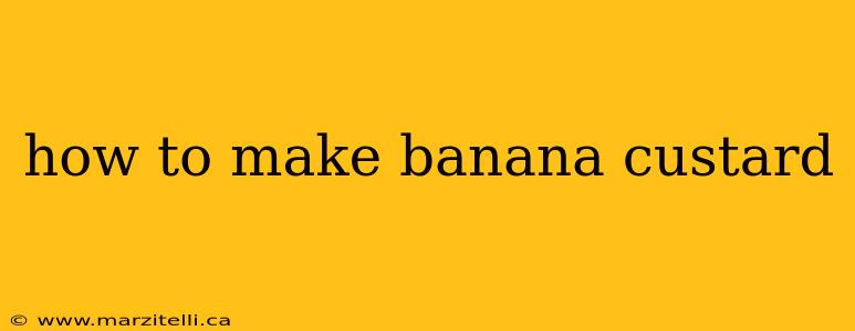 how to make banana custard