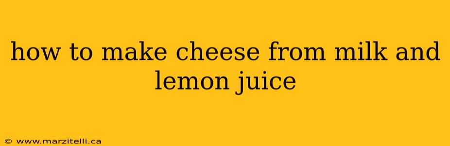 how to make cheese from milk and lemon juice