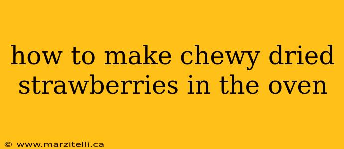 how to make chewy dried strawberries in the oven