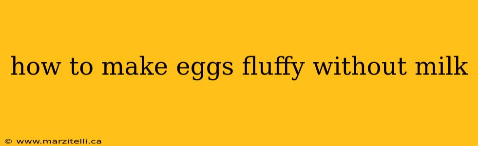 how to make eggs fluffy without milk
