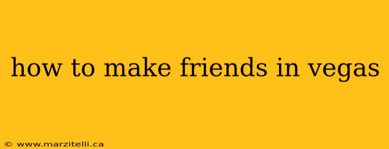how to make friends in vegas