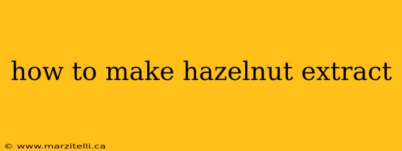 how to make hazelnut extract
