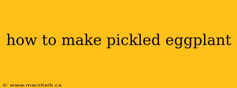 how to make pickled eggplant