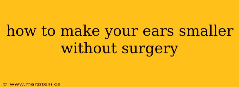 how to make your ears smaller without surgery