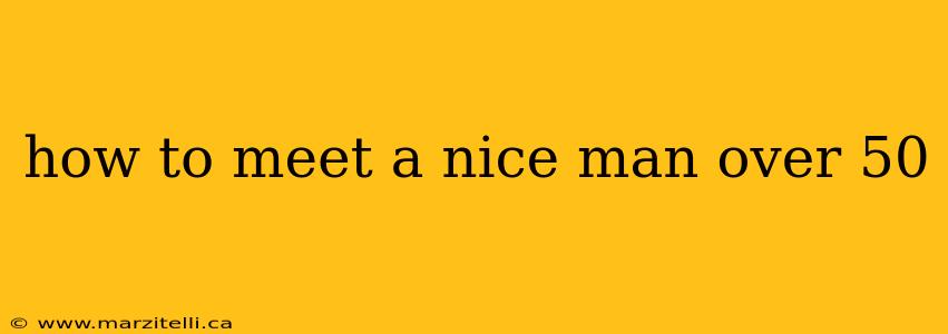 how to meet a nice man over 50