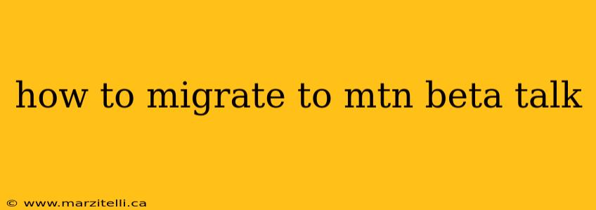 how to migrate to mtn beta talk