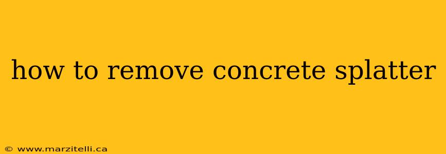 how to remove concrete splatter