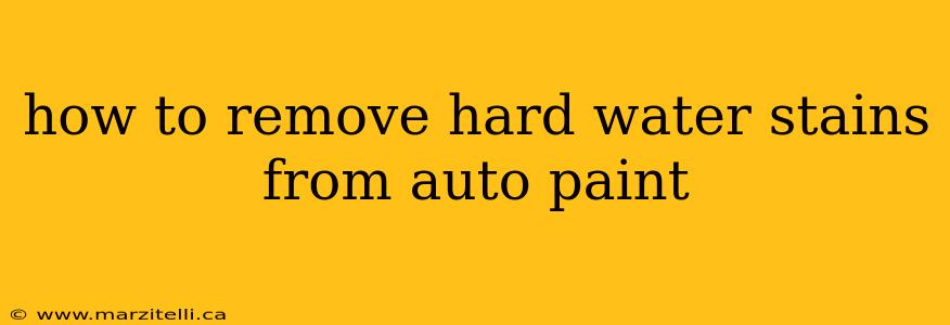 how to remove hard water stains from auto paint