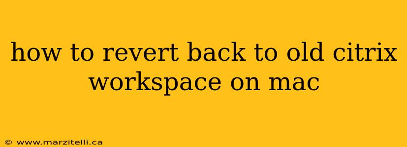 how to revert back to old citrix workspace on mac