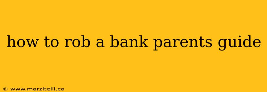 how to rob a bank parents guide