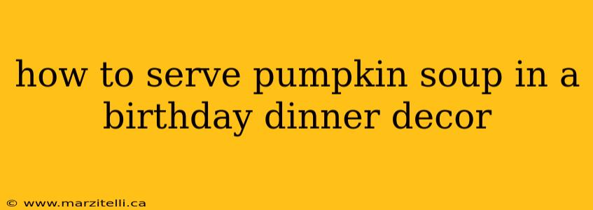 how to serve pumpkin soup in a birthday dinner decor