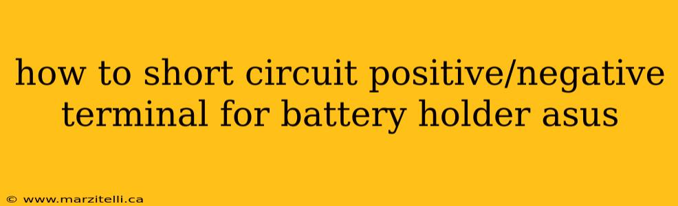 how to short circuit positive/negative terminal for battery holder asus