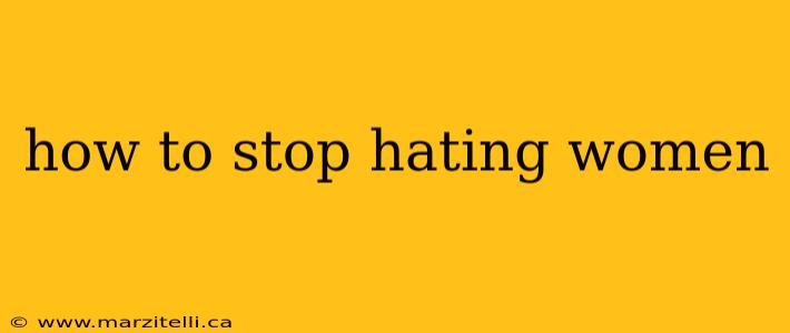 how to stop hating women
