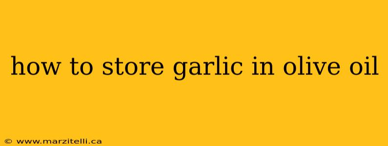 how to store garlic in olive oil