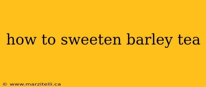 how to sweeten barley tea