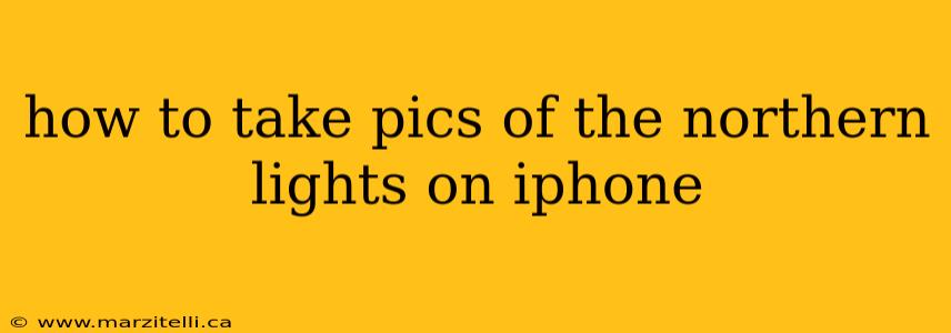 how to take pics of the northern lights on iphone