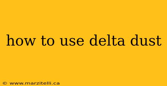 how to use delta dust