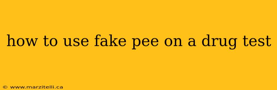 how to use fake pee on a drug test