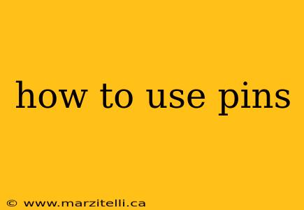 how to use pins