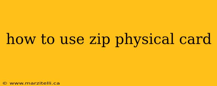 how to use zip physical card