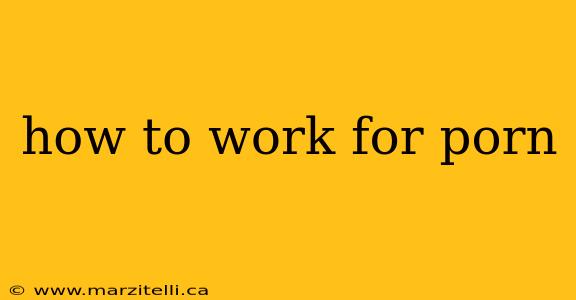 how to work for porn