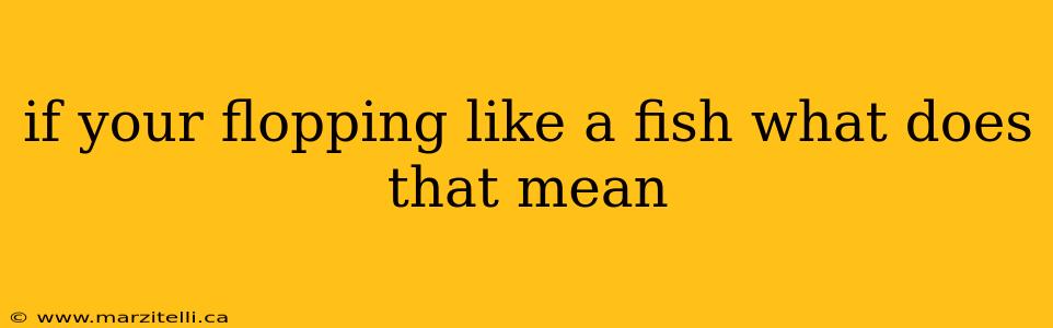 if your flopping like a fish what does that mean
