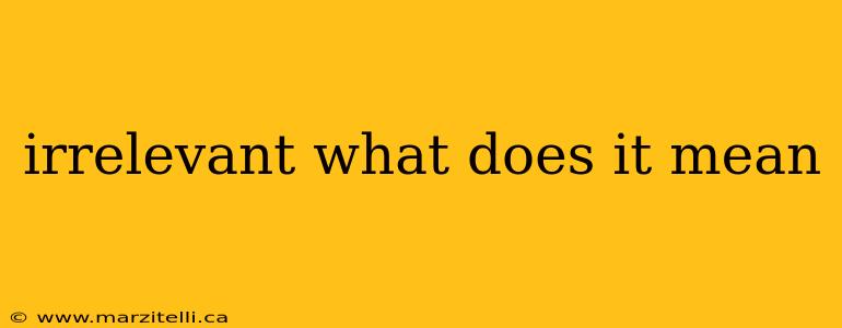 irrelevant what does it mean