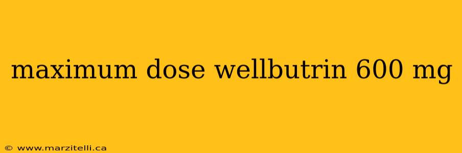maximum dose wellbutrin 600 mg