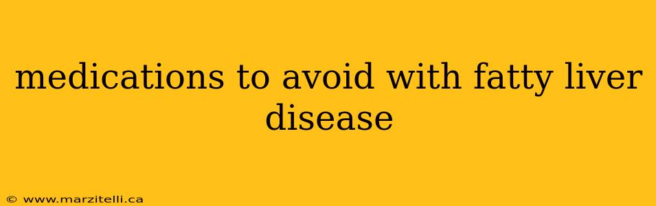 medications to avoid with fatty liver disease