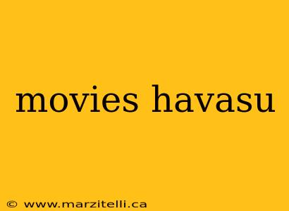 movies havasu