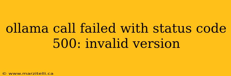 ollama call failed with status code 500: invalid version