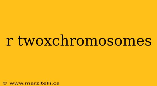 r twoxchromosomes