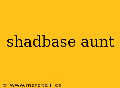 shadbase aunt
