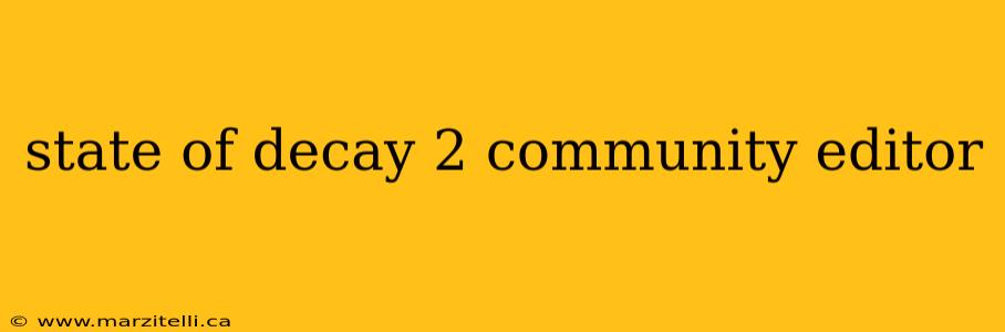 state of decay 2 community editor