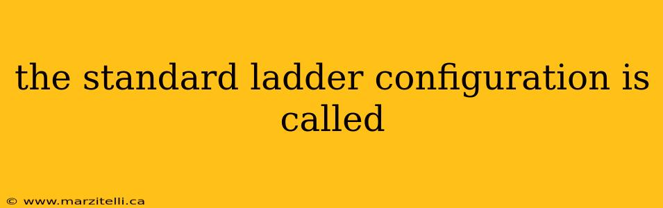 the standard ladder configuration is called