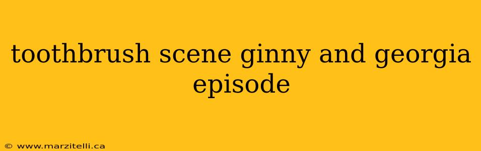 toothbrush scene ginny and georgia episode