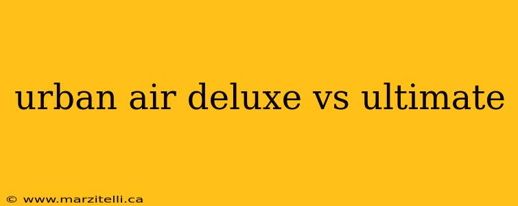 urban air deluxe vs ultimate