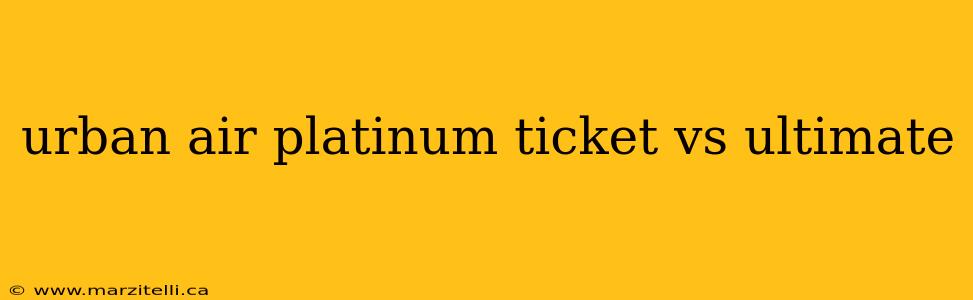 urban air platinum ticket vs ultimate