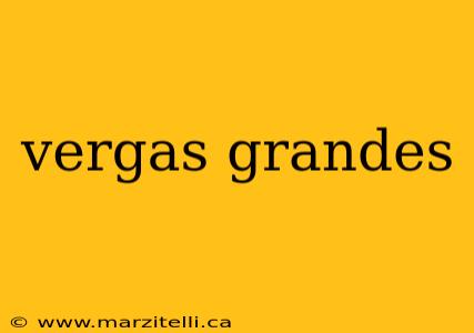 vergas grandes