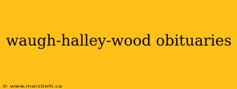 waugh-halley-wood obituaries