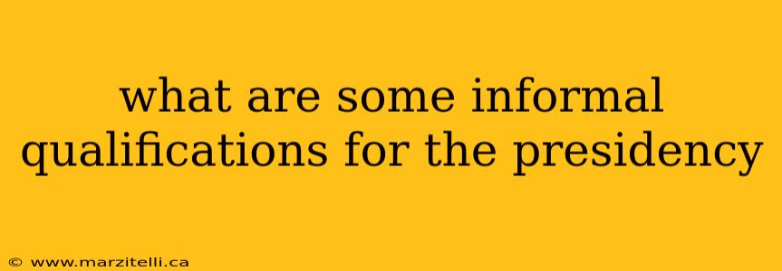 what are some informal qualifications for the presidency