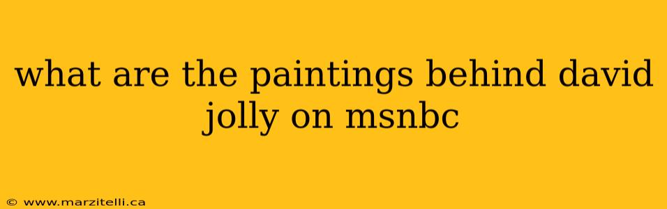 what are the paintings behind david jolly on msnbc