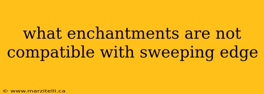 what enchantments are not compatible with sweeping edge