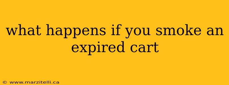 what happens if you smoke an expired cart